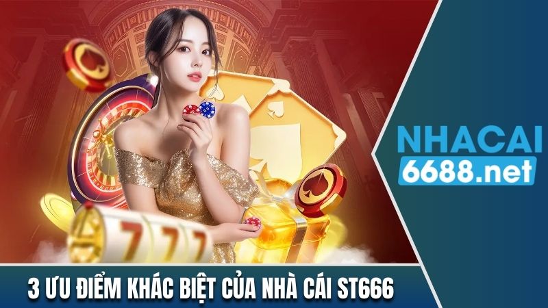 3 ưu điểm khác biệt của nhà cái ST666