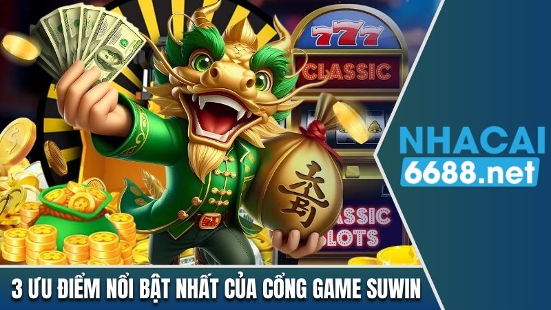 3 ưu điểm nổi bật nhất của cổng game Suwin