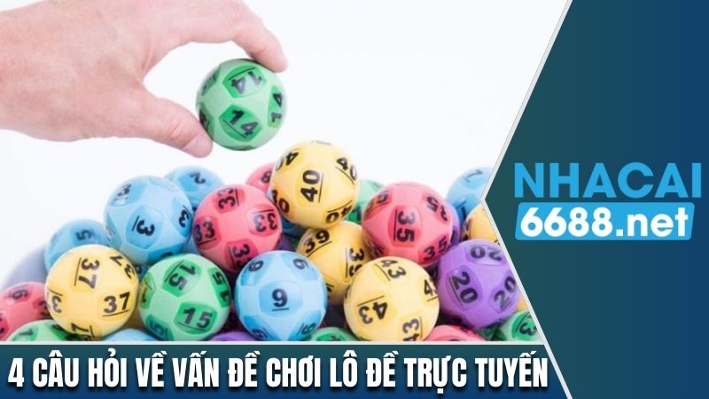 4 câu hỏi về vấn đề chơi lô đề trực tuyến