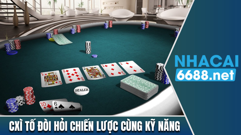 Chơi game bài xì tố đòi hỏi chiến lược cùng kỹ năng