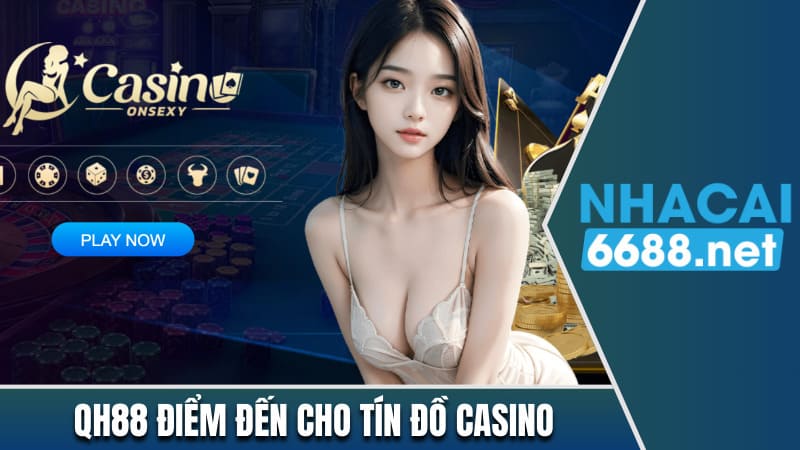 QH88 điểm đến cho tín đồ Casino