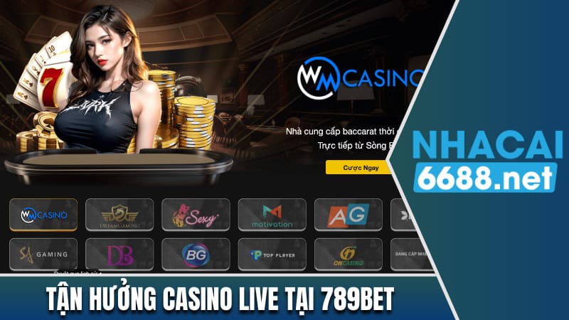 Tận hưởng Casino live tại 789Bet 