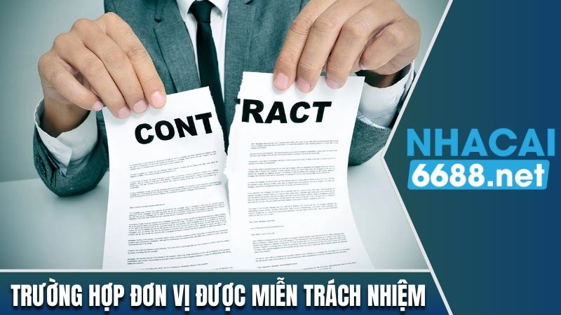 Trường hợp đơn vị được miễn trừ trách nhiệm 